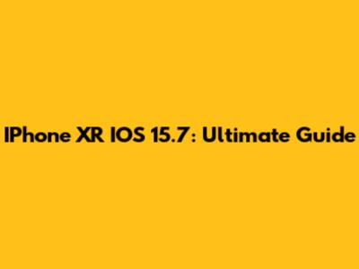 IPhone XR IOS 15.7: Ultimate Guide