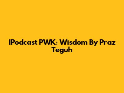 IPodcast PWK: Wisdom By Praz Teguh