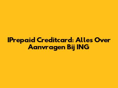 IPrepaid Creditcard: Alles Over Aanvragen Bij ING