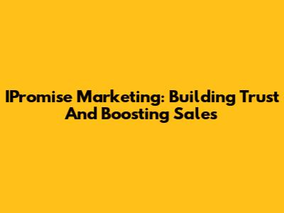 IPromise Marketing: Building Trust And Boosting Sales