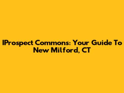 IProspect Commons: Your Guide To New Milford, CT