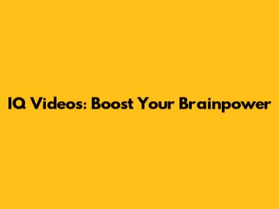 IQ Videos: Boost Your Brainpower