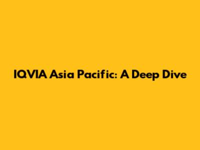 IQVIA Asia Pacific: A Deep Dive