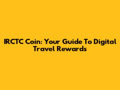 IRCTC Coin: Your Guide To Digital Travel Rewards