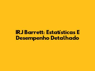 IRJ Barrett: Estatísticas E Desempenho Detalhado