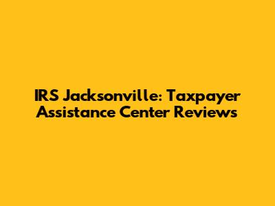 IRS Jacksonville: Taxpayer Assistance Center Reviews