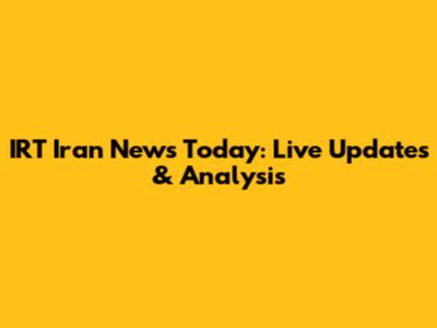 IRT Iran News Today: Live Updates & Analysis
