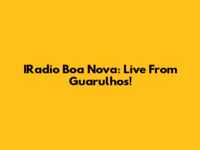 IRadio Boa Nova: Live From Guarulhos!