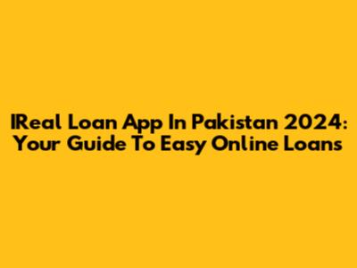 IReal Loan App In Pakistan 2024: Your Guide To Easy Online Loans