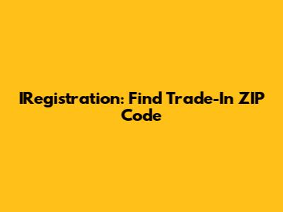IRegistration: Find Trade-In ZIP Code