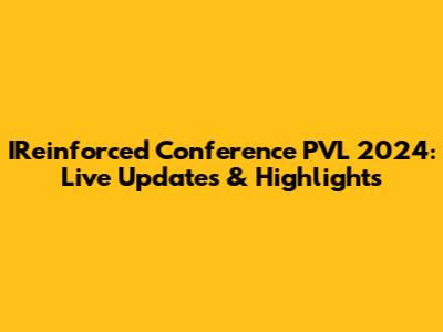 IReinforced Conference PVL 2024: Live Updates & Highlights