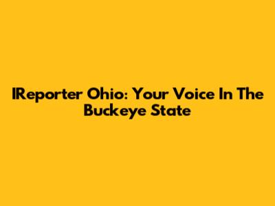 IReporter Ohio: Your Voice In The Buckeye State