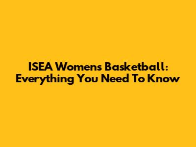 ISEA Women's Basketball: Everything You Need To Know