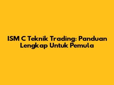 ISM C Teknik Trading: Panduan Lengkap Untuk Pemula