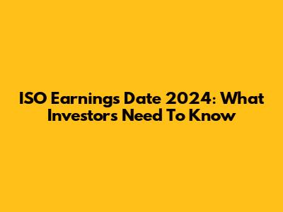 ISO Earnings Date 2024: What Investors Need To Know