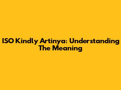 ISO Kindly Artinya: Understanding The Meaning