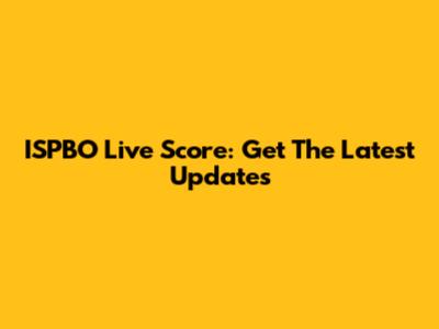 ISPBO Live Score: Get The Latest Updates