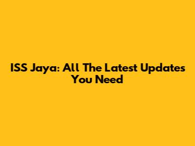 ISS Jaya: All The Latest Updates You Need