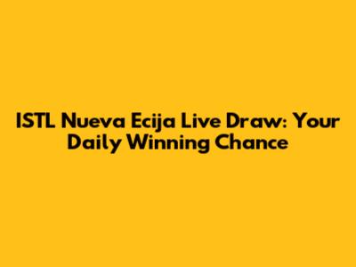 ISTL Nueva Ecija Live Draw: Your Daily Winning Chance