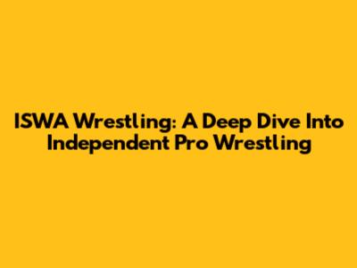 ISWA Wrestling: A Deep Dive Into Independent Pro Wrestling