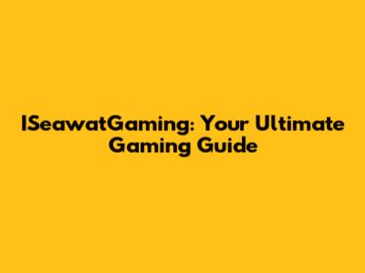 ISeawatGaming: Your Ultimate Gaming Guide
