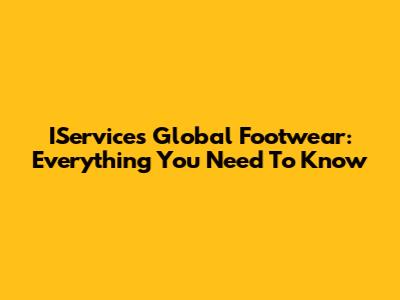 IServices Global Footwear: Everything You Need To Know