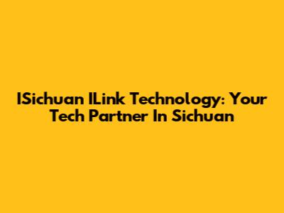 ISichuan ILink Technology: Your Tech Partner In Sichuan