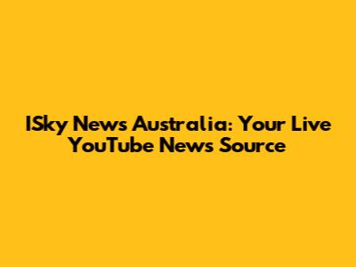 ISky News Australia: Your Live YouTube News Source