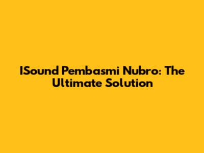ISound Pembasmi Nubro: The Ultimate Solution