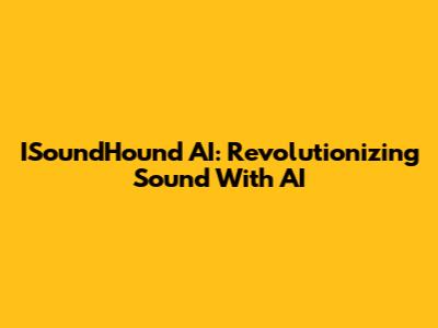 ISoundHound AI: Revolutionizing Sound With AI