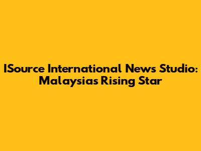 ISource International News Studio: Malaysia's Rising Star