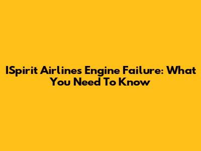ISpirit Airlines Engine Failure: What You Need To Know