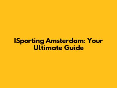 ISporting Amsterdam: Your Ultimate Guide