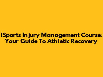 ISports Injury Management Course: Your Guide To Athletic Recovery