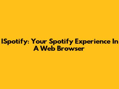 ISpotify: Your Spotify Experience In A Web Browser