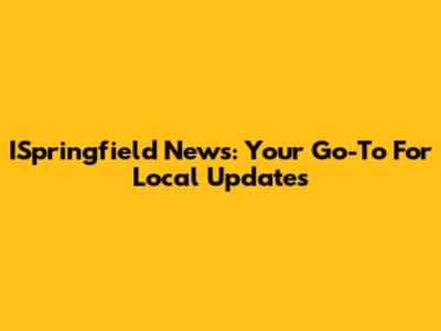 ISpringfield News: Your Go-To For Local Updates