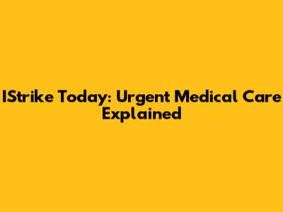 IStrike Today: Urgent Medical Care Explained