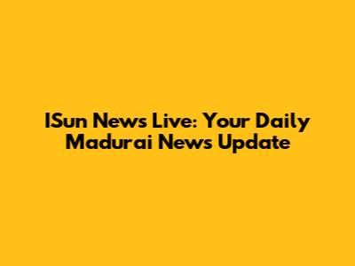 ISun News Live: Your Daily Madurai News Update