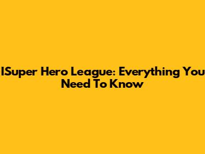 ISuper Hero League: Everything You Need To Know