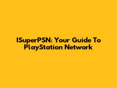 ISuperPSN: Your Guide To PlayStation Network
