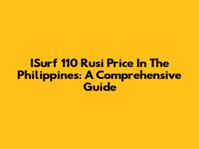ISurf 110 Rusi Price In The Philippines: A Comprehensive Guide