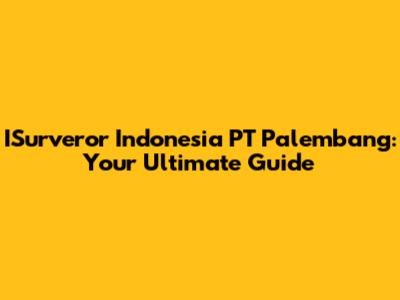 ISurveror Indonesia PT Palembang: Your Ultimate Guide