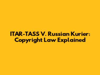 ITAR-TASS V. Russian Kurier: Copyright Law Explained
