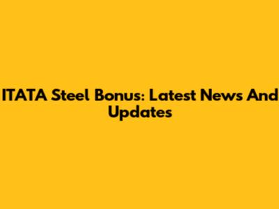 ITATA Steel Bonus: Latest News And Updates