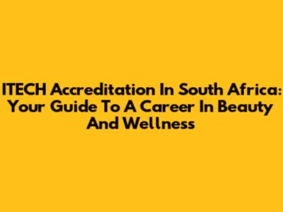 ITECH Accreditation In South Africa: Your Guide To A Career In Beauty And Wellness