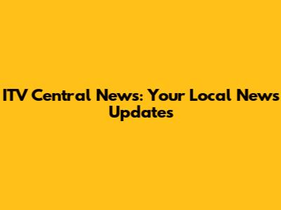 ITV Central News: Your Local News Updates