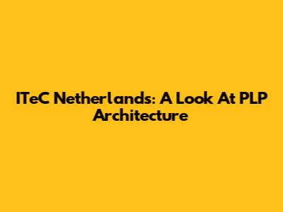 ITeC Netherlands: A Look At PLP Architecture