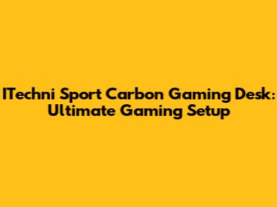 ITechni Sport Carbon Gaming Desk: Ultimate Gaming Setup