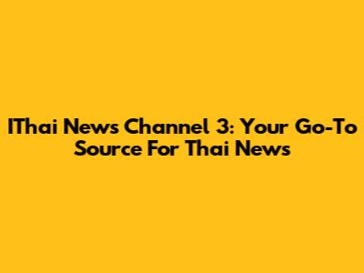 IThai News Channel 3: Your Go-To Source For Thai News