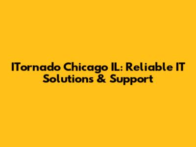 ITornado Chicago IL: Reliable IT Solutions & Support